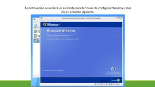 A continuación se iniciará un asistente para terminar de configurar Windows. Haz
clic en el botón siguiente.
 