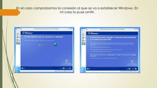En el caso comprobamos la conexión al que se va a establecer Windows. En
mi caso lo puse omitir.
 