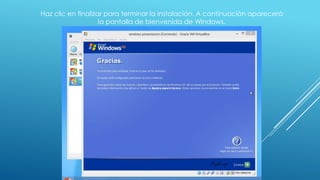 Haz clic en finalizar para terminar la instalación. A continuación aparecerá
la pantalla de bienvenida de Windows.
 