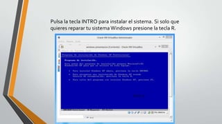 Pulsa la tecla INTRO para instalar el sistema. Si solo que
quieres reparar tu sistema Windows presione la tecla R.
 