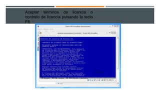 Aceptar términos de licencia o
contrato de licencia pulsando la tecla
F8.
 