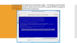 A continuación formatearemos la partición creada... nos dirigimos en formatear
la partición utilizando el sistema de archivo NTFS, y pulsa INTRO El programa
de instalación dará formato a la partición.
 
