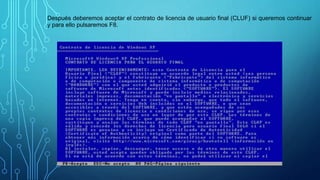 Después deberemos aceptar el contrato de licencia de usuario final (CLUF) si queremos continuar
y para ello pulsaremos F8.
 