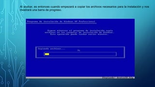 Al acabar, es entonces cuando empezará a copiar los archivos necesarios para la instalación y nos
mostrará una barra de progreso.
 