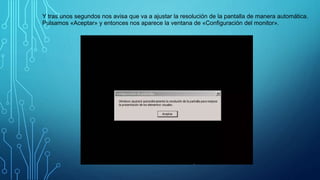 Y tras unos segundos nos avisa que va a ajustar la resolución de la pantalla de manera automática.
Pulsamos «Aceptar» y entonces nos aparece la ventana de «Configuración del monitor».
 