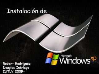 Instalación de
Robert Rodríguez
Douglas Intriago
IUTLV 2009-
 