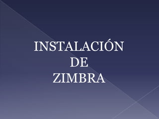 INSTALACIÓN  DE  ZIMBRA 