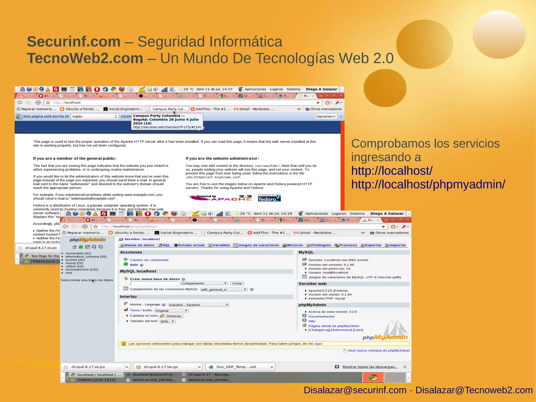 Securinf.com – Seguridad Informática
TecnoWeb2.com – Un Mundo De Tecnologías Web 2.0




                                            Comprobamos los servicios
                                            ingresando a
                                            http://localhost/
                                            http://localhost/phpmyadmin/




                                   Disalazar@securinf.com - Disalazar@Tecnoweb2.com
 