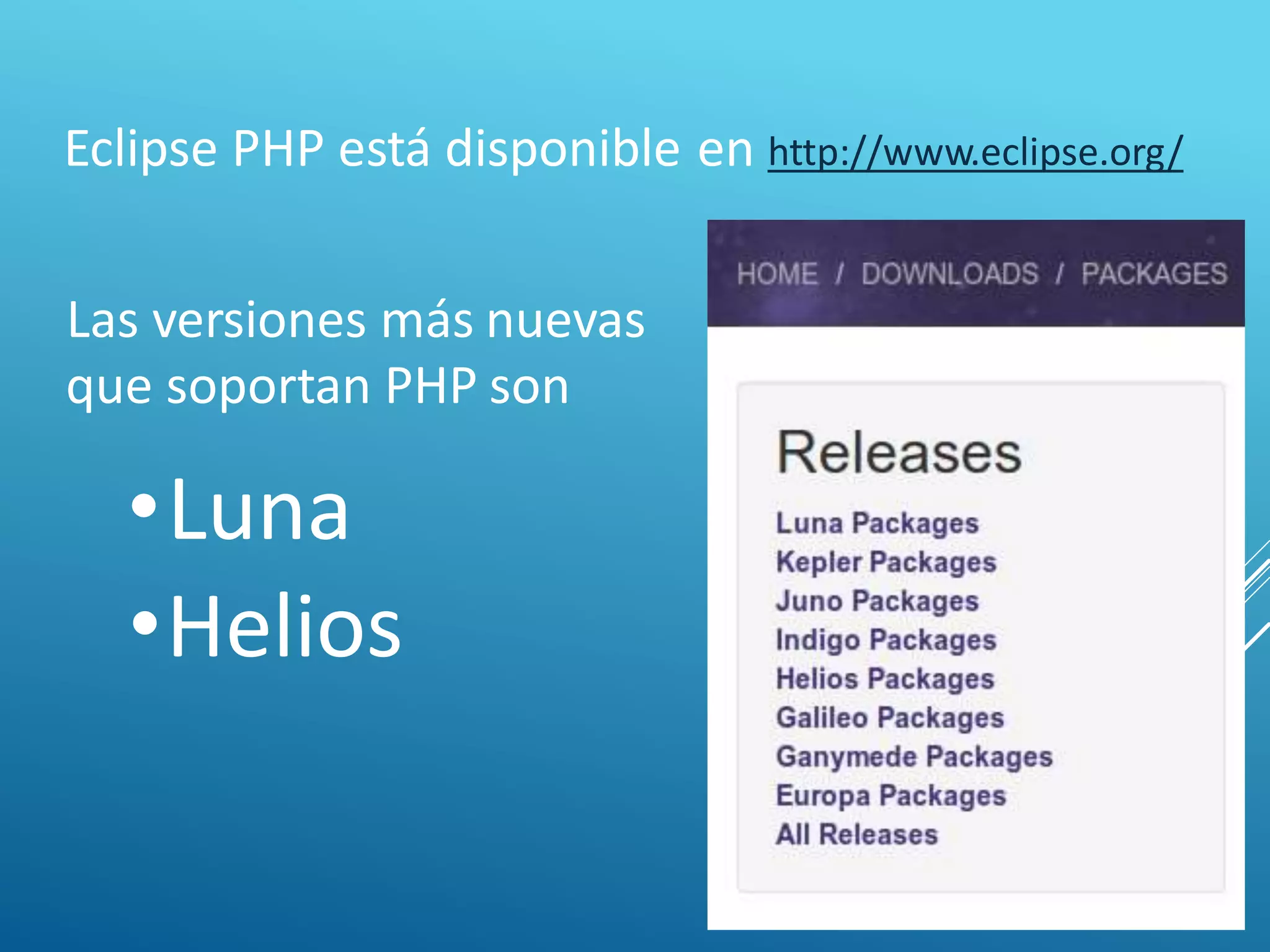 Eclipse PHP está disponible en http://www.eclipse.org/
Las versiones más
que soportan PHP
•Luna
•Helios
nuevas
son
 