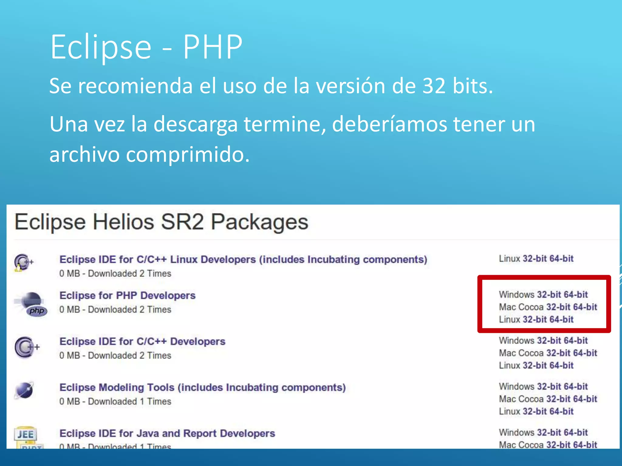Eclipse - PHP
Se recomienda el uso de la versión de 32 bits.
Una vez la descarga termine, deberíamos tener un
archivo comprimido.
 