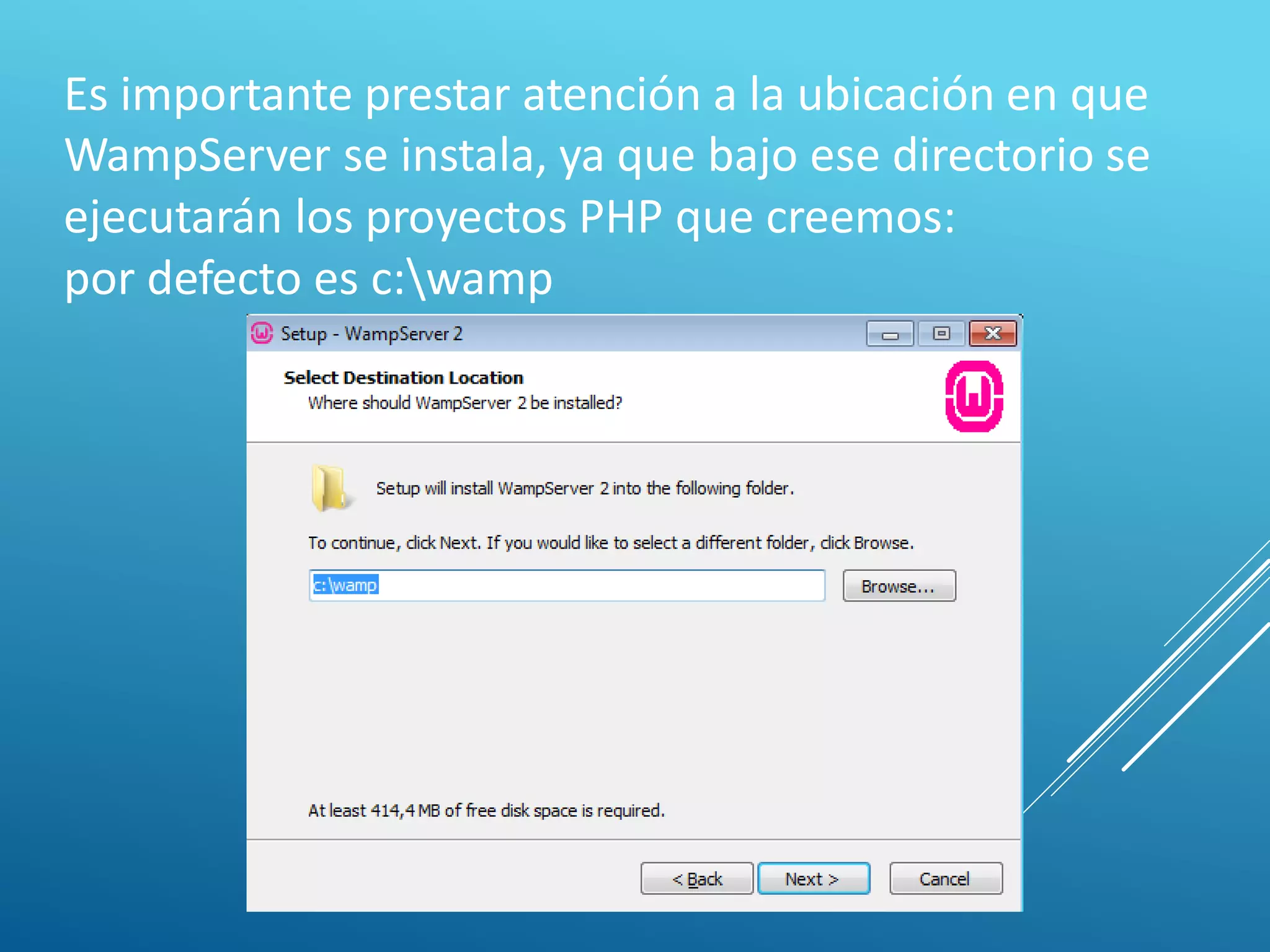 Es importante prestar atención a la ubicación en que
WampServer se instala, ya que bajo ese directorio se
ejecutarán los proyectos PHP que creemos:
por defecto es c:wamp
 