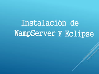Instalación de
WampServer y Eclipse
 