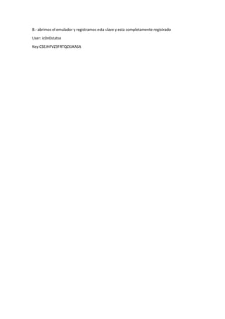 8.- abrimos el emulador y registramos esta clave y esta completamente registrado
User: ic0n0statse
Key:CSEJHFVZ3FRTQZXJKASA
 