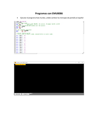 Programas con EMU8086
 Ejecutar el programa hola mundo, y debe cambiar los mensajes de pantalla al español
 