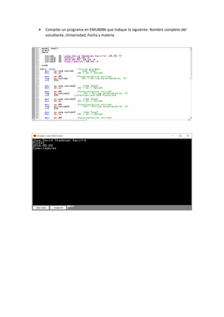  Compilar un programa en EMU8086 que indique lo siguiente: Nombre completo del
estudiante, Universidad, Fecha y materia
 