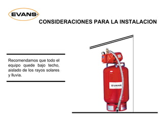 Recomendamos que todo el
equipo quede bajo techo,
aislado de los rayos solares
y lluvia.
CONSIDERACIONES PARA LA INSTALACION
 
