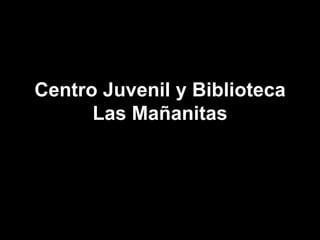 Centro Juvenil y Biblioteca Las Mañanitas 