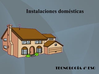 Instalaciones domésticas




            TECNOLOGÍA 4º ESO
 