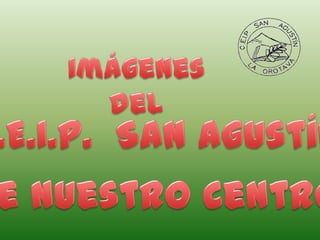 Imágenes     del C.E.I.P.  San Agustín de nuestro Centro 