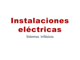 Instalaciones
eléctricas
Sistemas trifásicos
 
