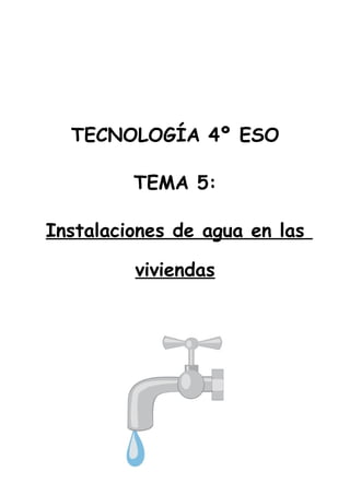 TECNOLOGÍA 4º ESO
TEMA 5:
Instalaciones de agua en las
viviendas
 