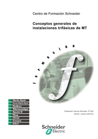 Centro de Formación Schneider
Conceptos generales de
instalaciones trifásicas de MT
Publicación Técnica Schneider: PT-052
Edición: octubre 2001(V3)
 