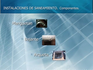 INSTALACIONES DE SANEAMIENTO.   Componentes. Manguetón Bajante Arqueta 