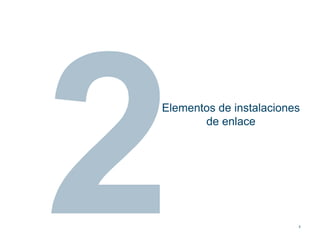 Elementos de instalaciones
       de enlace




                         5
 