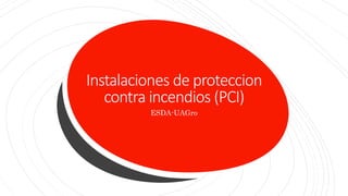 Instalaciones de proteccion
contra incendios (PCI)
ESDA-UAGro
 