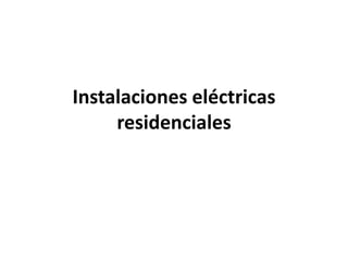 Instalaciones eléctricas
residenciales
 