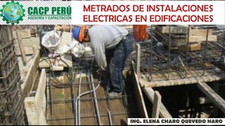 METRADOS DE INSTALACIONES
ELECTRICAS EN EDIFICACIONES
ING. ELENA CHARO QUEVEDO HARO
 