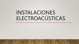 INSTALACIONES
ELECTROACÚSTICAS
 
