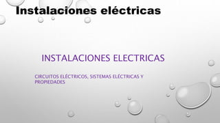 INSTALACIONES ELECTRICAS
CIRCUITOS ELÉCTRICOS, SISTEMAS ELÉCTRICAS Y
PROPIEDADES
Instalaciones eléctricas
 