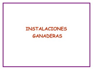 INSTALACIONES
GANADERAS
 