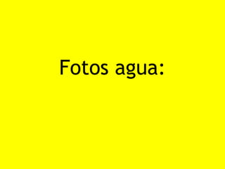 Fotos agua:
 