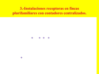 3.-Instalaciones receptoras en fincas
plurifamiliares con contadores centralizados.
 