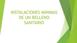 INSTALACIONES MINIMAS
DE UN RELLENO
SANITARIO
 