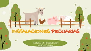 INSTALACIONES PECUARIAS
TECNICO EN PRODUCCION
AGROPECUARIA
 