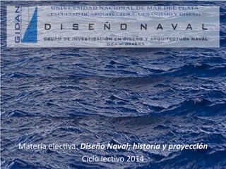 Materia electiva: Diseño Naval; historia y proyección
Ciclo lectivo 2014
 