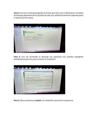 Paso 3: Una vez se está descargando el archivo que tiene unos 3 GB de peso, el tiempo
de descarga dependerá de la conexión de cada uno, podremos tenerla en segundo plano
o sacarlo a primer plano.
Paso 4: Una vez terminada la descarga nos aparecerá una pantalla emergente
solicitándonos permiso para comenzar la instalación.
Paso 5: Ahora pulsaremos aceptar y la instalación comenzará a prepararse.
 