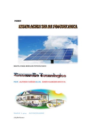 PENDRAY




Mastil para modulos fotovoltaico




Prof. Alfonso CañeroAlum. Edwin GilmerHuanuco H.




Madrid L 40.4º AUTOCONSUMO

edwgilmerhuanuco.
 