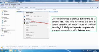 Descomprimimos el archivo  zip  dentro de la carpeta  ies . Para ello hacemos clic con el  botón derecho  del ratón sobre el archivo  joomla_1.5.22-Spanish-pack-completo.zip  y seleccionamos la opción  Extraer aquí . 
