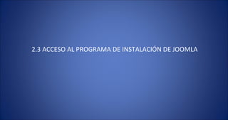 2.3 ACCESO AL PROGRAMA DE INSTALACIÓN DE JOOMLA 