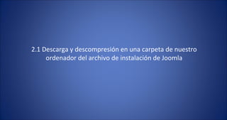 2.1 Descarga y descompresión en una carpeta de nuestro ordenador del archivo de instalación de Joomla 