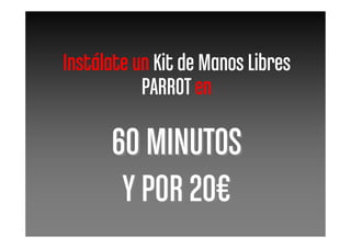 Instálate un Kit de Manos Libres
           PARROT en

      60 MINUTOS
       Y POR 20€
 