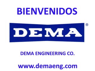 BIENVENIDOS
www.demaeng.com
DEMA ENGINEERING CO.
 