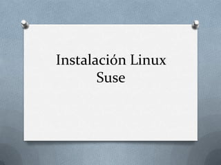 Instalación Linux
       Suse
 