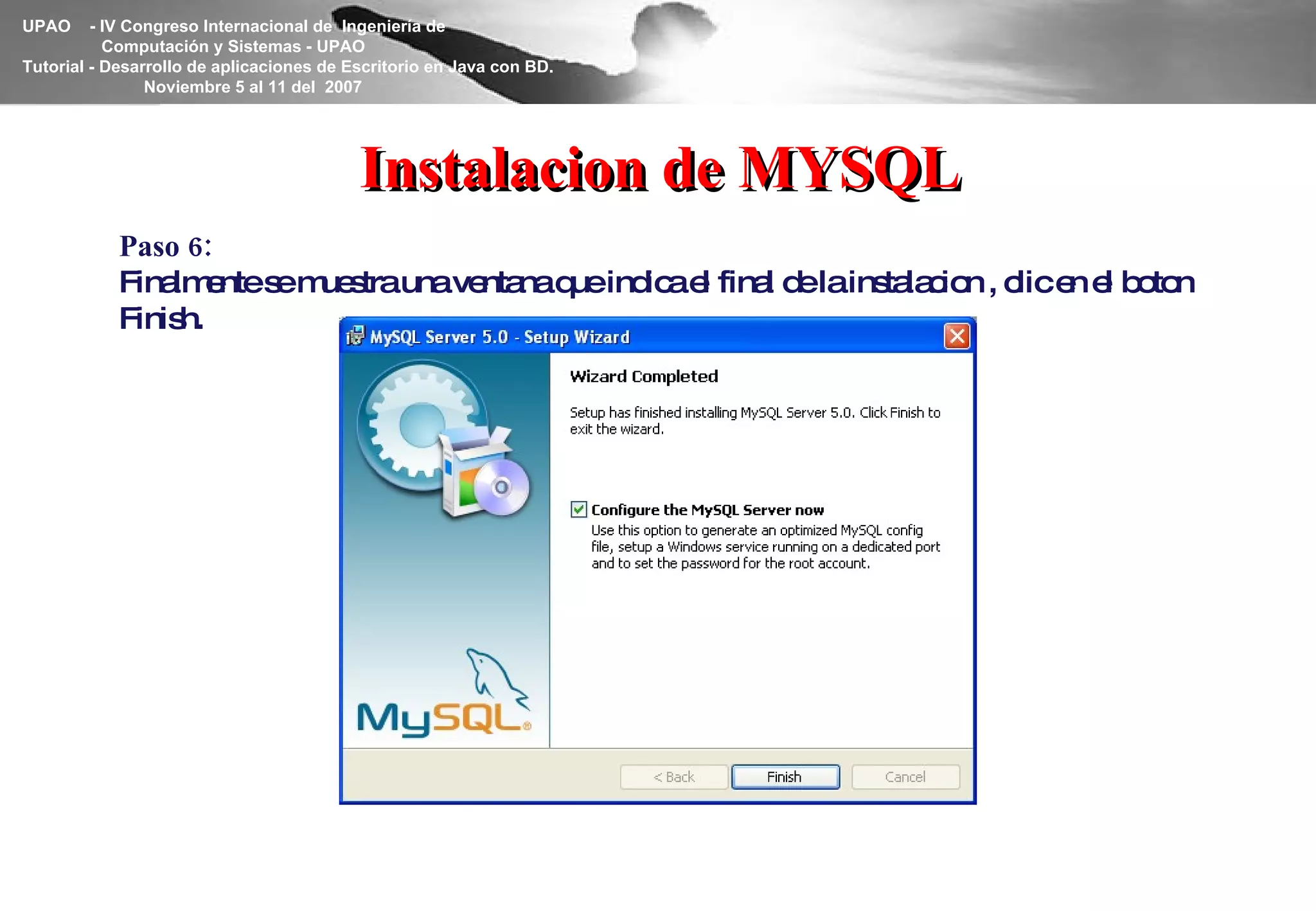 Instalacion de MYSQL Paso 6: Finalmente se muestra una ventana que indica el final de la instalacion , clic en el boton Finish. 