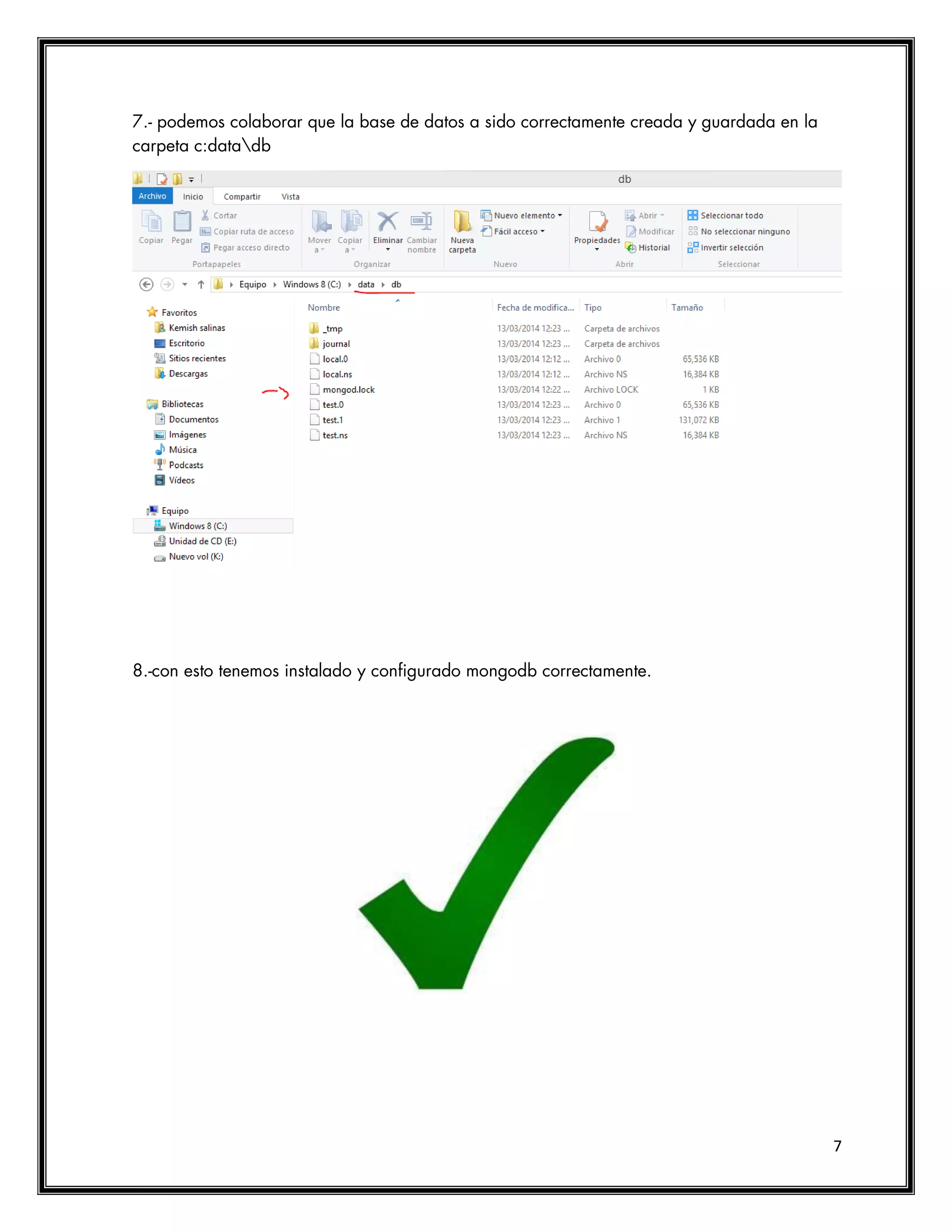 7
7.- podemos colaborar que la base de datos a sido correctamente creada y guardada en la
carpeta c:datadb
8.-con esto tenemos instalado y configurado mongodb correctamente.
 