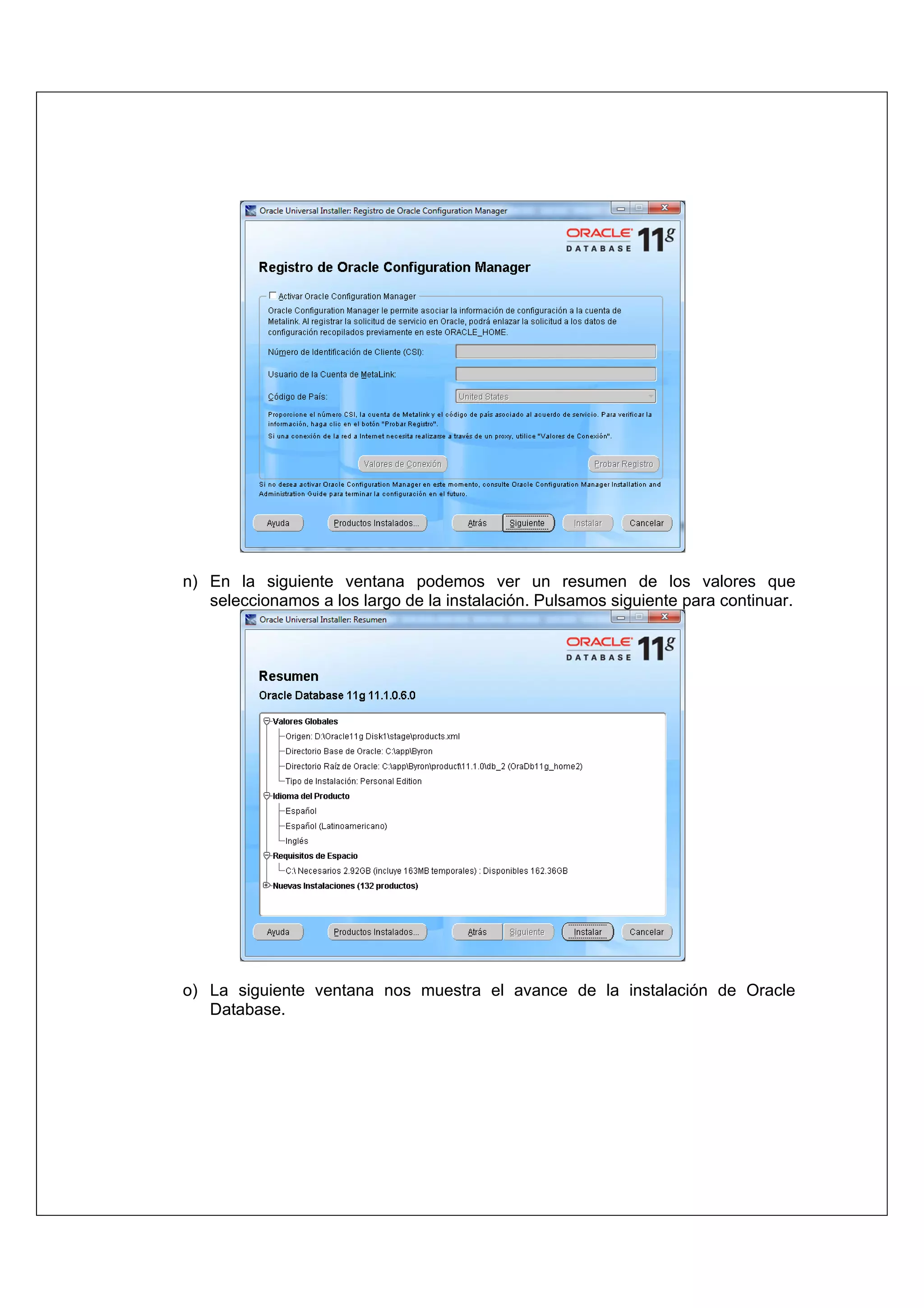 n) En la siguiente ventana podemos ver un resumen de los valores que
   seleccionamos a los largo de la instalación. Pulsamos siguiente para continuar.




o) La siguiente ventana nos muestra el avance de la instalación de Oracle
   Database.
 